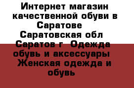 Интернет-магазин качественной обуви в Саратове! - Саратовская обл., Саратов г. Одежда, обувь и аксессуары » Женская одежда и обувь   